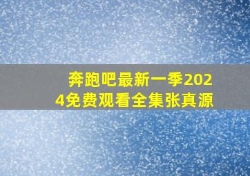 奔跑吧最新一季2024免费观看全集张真源