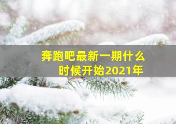 奔跑吧最新一期什么时候开始2021年