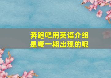 奔跑吧用英语介绍是哪一期出现的呢