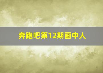 奔跑吧第12期画中人