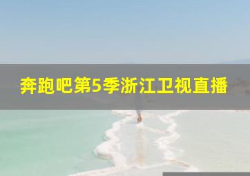 奔跑吧第5季浙江卫视直播