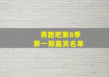 奔跑吧第8季第一期嘉宾名单