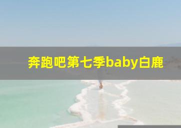 奔跑吧第七季baby白鹿