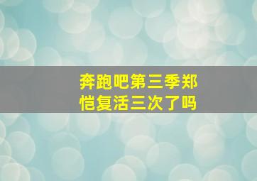 奔跑吧第三季郑恺复活三次了吗