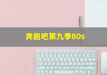 奔跑吧第九季80s