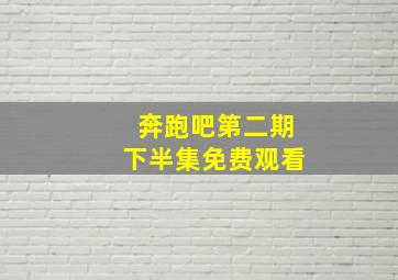 奔跑吧第二期下半集免费观看