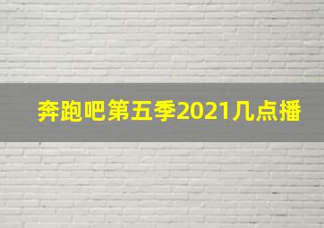 奔跑吧第五季2021几点播