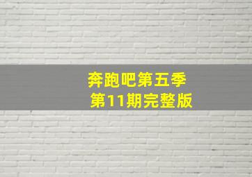 奔跑吧第五季第11期完整版