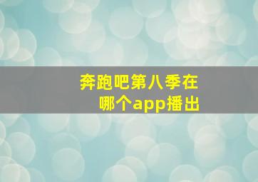 奔跑吧第八季在哪个app播出