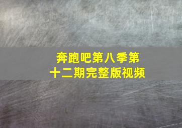 奔跑吧第八季第十二期完整版视频