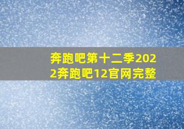 奔跑吧第十二季2022奔跑吧12官网完整