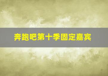 奔跑吧第十季固定嘉宾