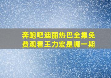 奔跑吧迪丽热巴全集免费观看王力宏是哪一期