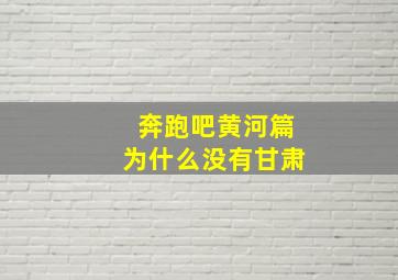 奔跑吧黄河篇为什么没有甘肃