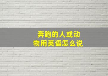 奔跑的人或动物用英语怎么说