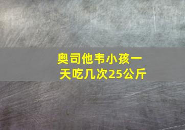 奥司他韦小孩一天吃几次25公斤