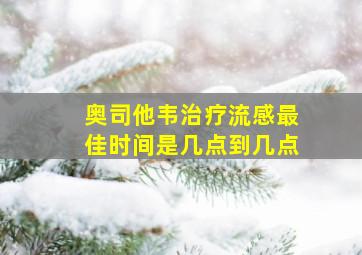 奥司他韦治疗流感最佳时间是几点到几点