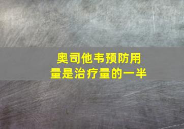 奥司他韦预防用量是治疗量的一半