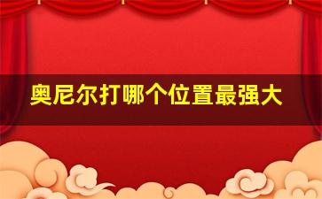 奥尼尔打哪个位置最强大