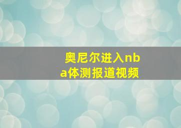 奥尼尔进入nba体测报道视频