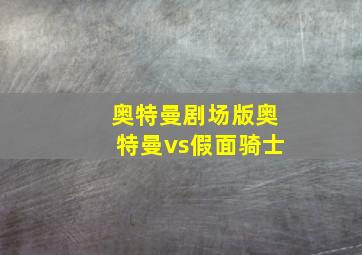 奥特曼剧场版奥特曼vs假面骑士