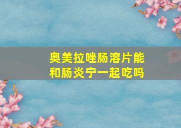 奥美拉唑肠溶片能和肠炎宁一起吃吗