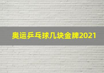 奥运乒乓球几块金牌2021