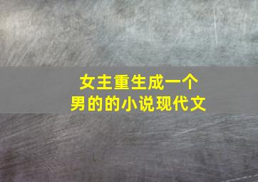 女主重生成一个男的的小说现代文