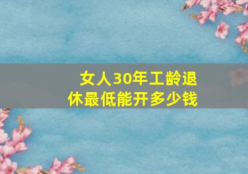 女人30年工龄退休最低能开多少钱