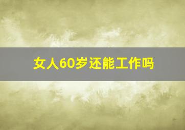 女人60岁还能工作吗