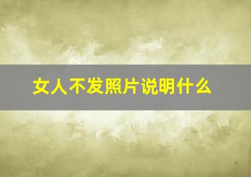 女人不发照片说明什么