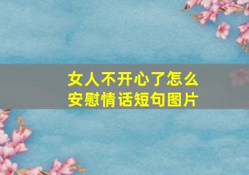 女人不开心了怎么安慰情话短句图片