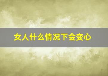 女人什么情况下会变心