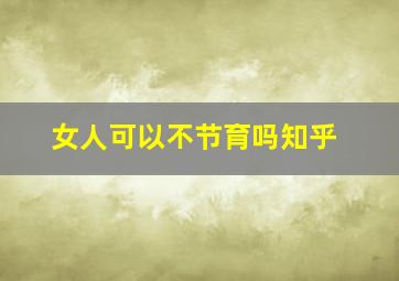 女人可以不节育吗知乎