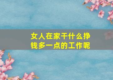 女人在家干什么挣钱多一点的工作呢