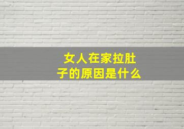 女人在家拉肚子的原因是什么