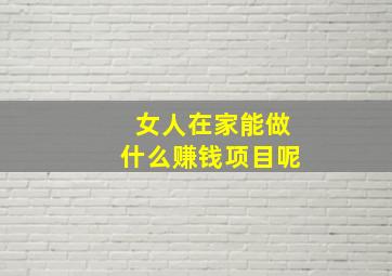 女人在家能做什么赚钱项目呢