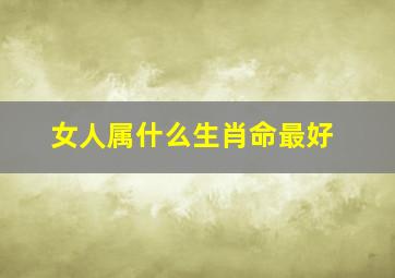 女人属什么生肖命最好