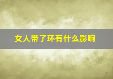 女人带了环有什么影响