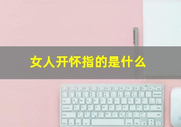 女人开怀指的是什么