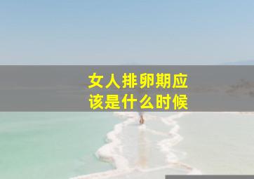 女人排卵期应该是什么时候