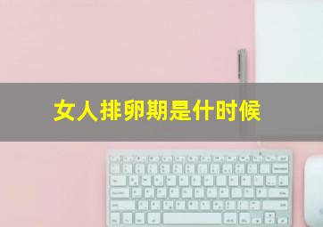 女人排卵期是什时候