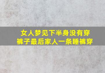 女人梦见下半身没有穿裤子最后家人一条睡裤穿