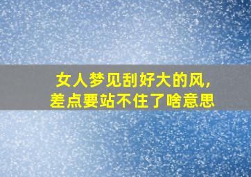 女人梦见刮好大的风,差点要站不住了啥意思