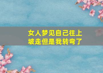 女人梦见自己往上坡走但是我转弯了