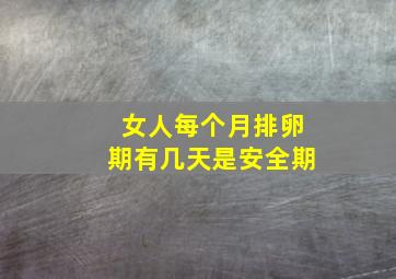 女人每个月排卵期有几天是安全期