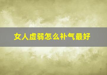 女人虚弱怎么补气最好