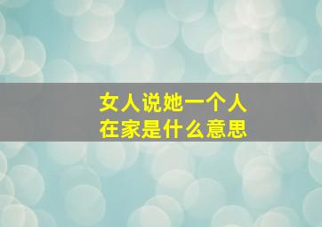 女人说她一个人在家是什么意思