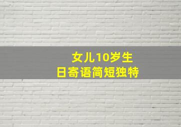 女儿10岁生日寄语简短独特