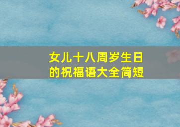 女儿十八周岁生日的祝福语大全简短